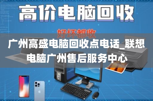 广州高盛电脑回收点电话_联想电脑广州售后服务中心