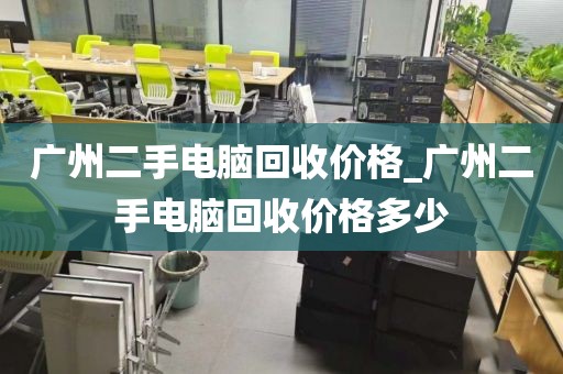 广州二手电脑回收价格_广州二手电脑回收价格多少