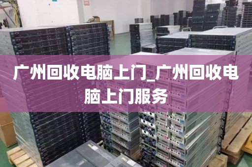 广州回收电脑上门_广州回收电脑上门服务