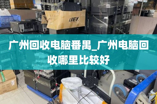 广州回收电脑番禺_广州电脑回收哪里比较好