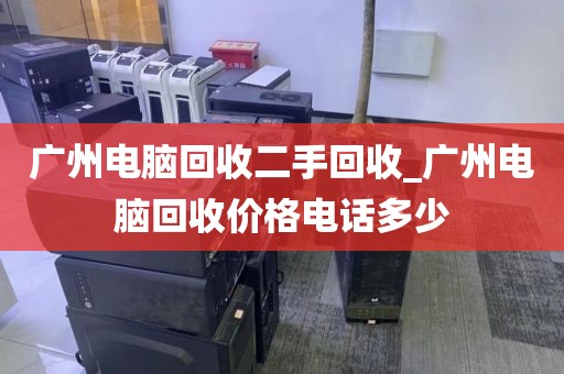 广州电脑回收二手回收_广州电脑回收价格电话多少
