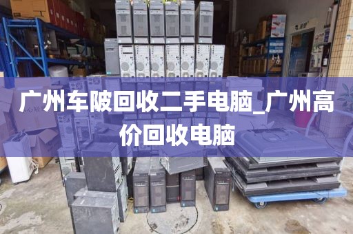 广州车陂回收二手电脑_广州高价回收电脑