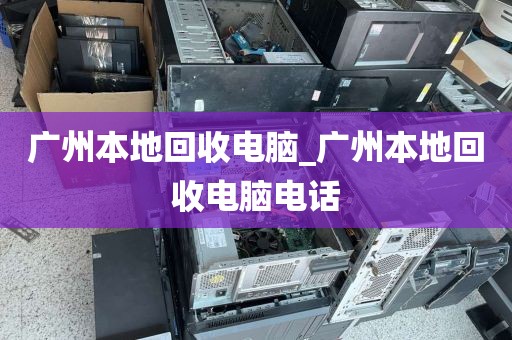 广州本地回收电脑_广州本地回收电脑电话