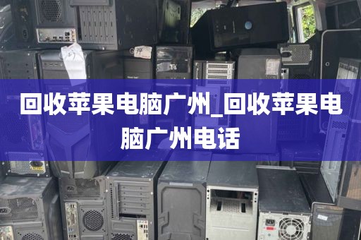 回收苹果电脑广州_回收苹果电脑广州电话
