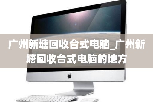 广州新塘回收台式电脑_广州新塘回收台式电脑的地方